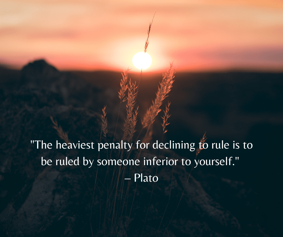  "The heaviest penalty for declining to rule is to be ruled by someone inferior to yourself."