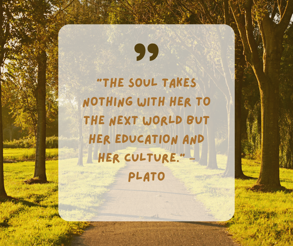  "The soul takes nothing with her to the next world but her education and her culture."