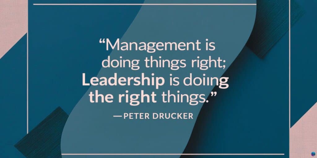  quote card-“Management is doing things right; leadership is doing the right things.” — Peter Drucker